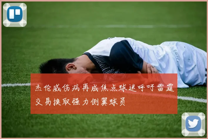 杰伦威伤病再成焦点球迷呼吁雷霆交易换取强力侧翼球员