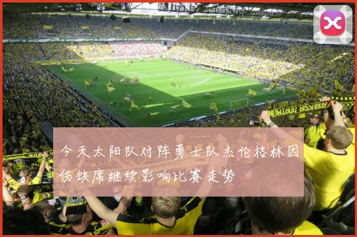 今天太阳队对阵勇士队杰伦格林因伤缺席继续影响比赛走势